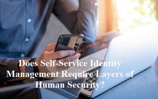 Does Self-Service Identity Management Require Layers of Human Security?