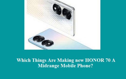 Which Things Are Making new HONOR 70 A Midrange Mobile Phone?